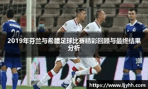 2019年芬兰与希腊足球比赛精彩回顾与最终结果分析